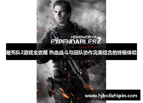 敢死队2游戏全攻略 热血战斗与团队协作完美结合的终极体验
